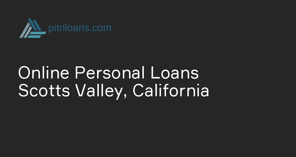 Online Personal Loans in Scotts Valley, California