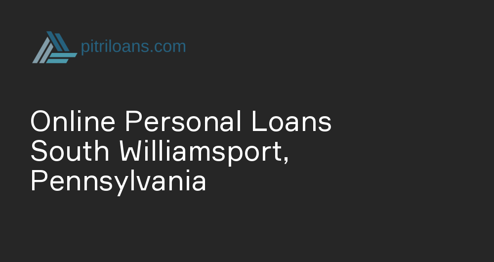 Online Personal Loans in South Williamsport, Pennsylvania