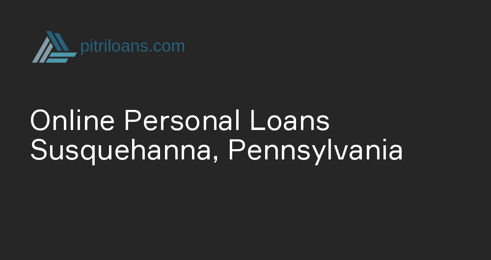 Online Personal Loans in Susquehanna, Pennsylvania