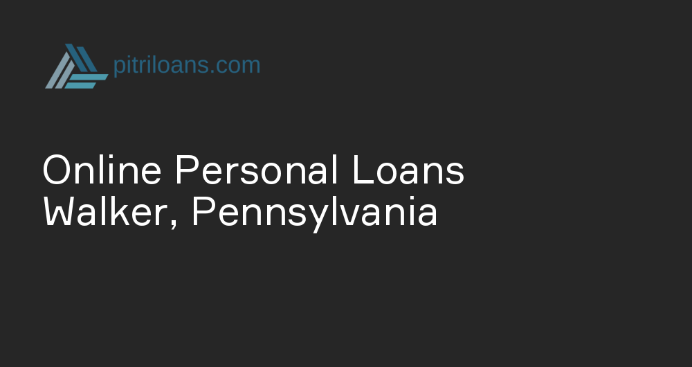 Online Personal Loans in Walker, Pennsylvania