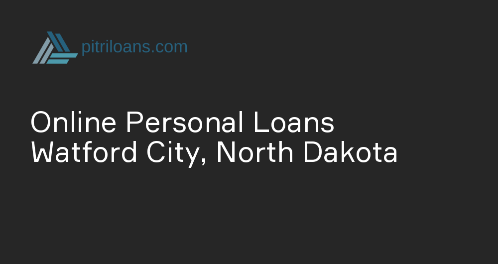 Online Personal Loans in Watford City, North Dakota