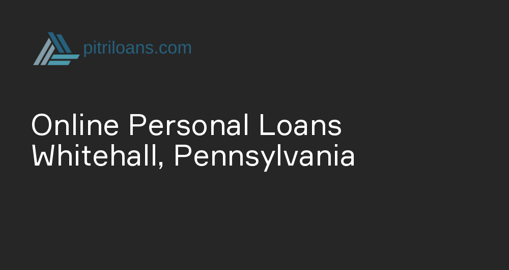 Online Personal Loans in Whitehall, Pennsylvania