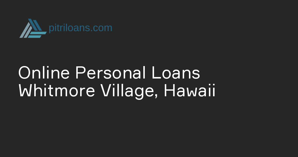 Online Personal Loans in Whitmore Village, Hawaii