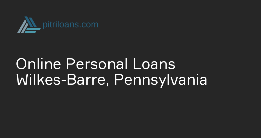 Online Personal Loans in Wilkes-Barre, Pennsylvania