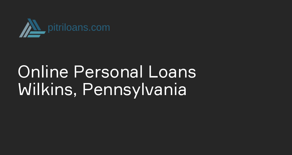 Online Personal Loans in Wilkins, Pennsylvania