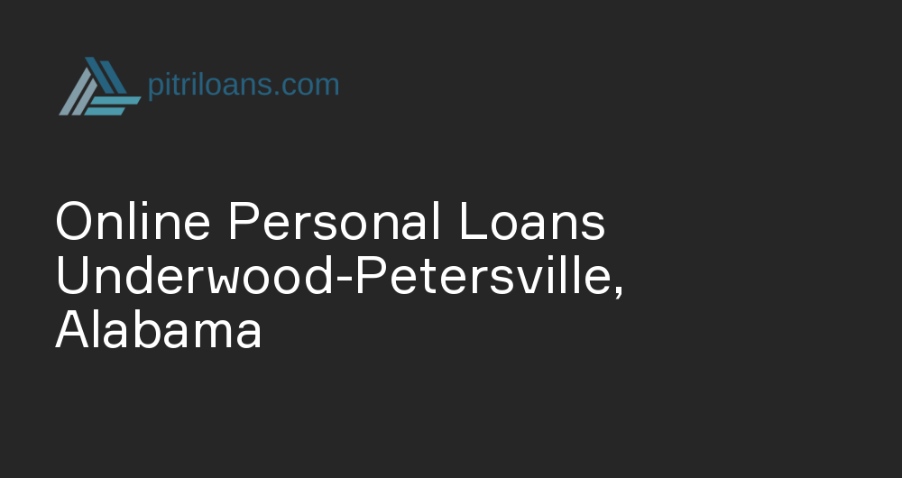 Online Personal Loans in Underwood-Petersville, Alabama