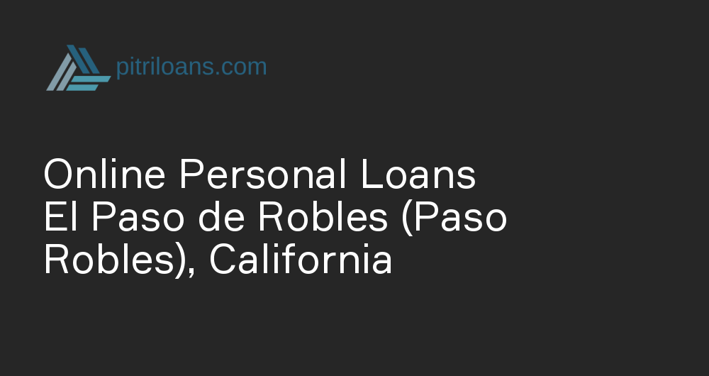 Online Personal Loans in El Paso de Robles (Paso Robles), California