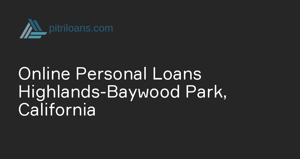 Online Personal Loans in Highlands-Baywood Park, California