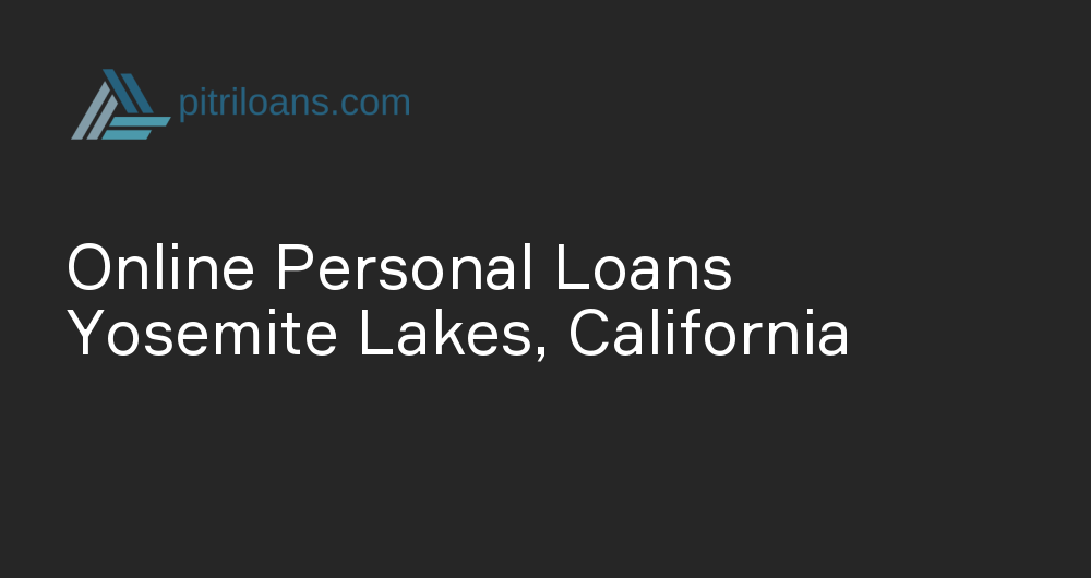 Online Personal Loans in Yosemite Lakes, California