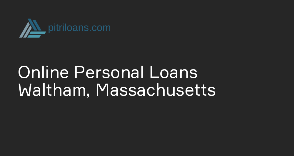 Online Personal Loans in Waltham, Massachusetts