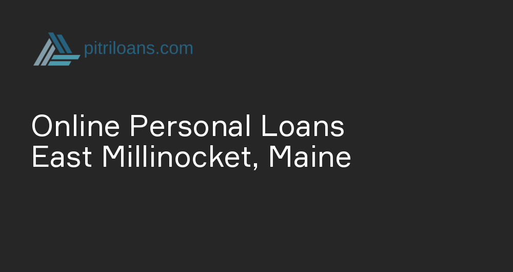 Online Personal Loans in East Millinocket, Maine