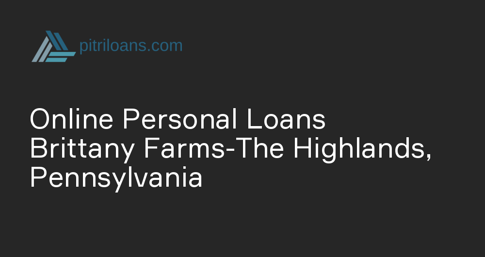 Online Personal Loans in Brittany Farms-The Highlands, Pennsylvania