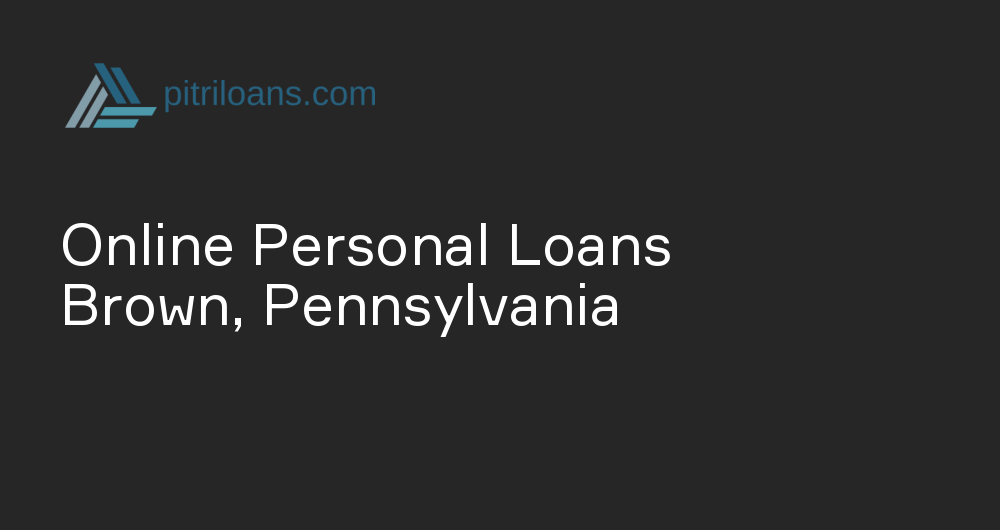 Online Personal Loans in Brown, Pennsylvania