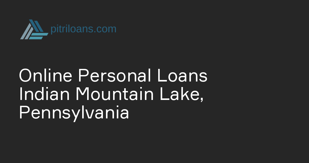 Online Personal Loans in Indian Mountain Lake, Pennsylvania