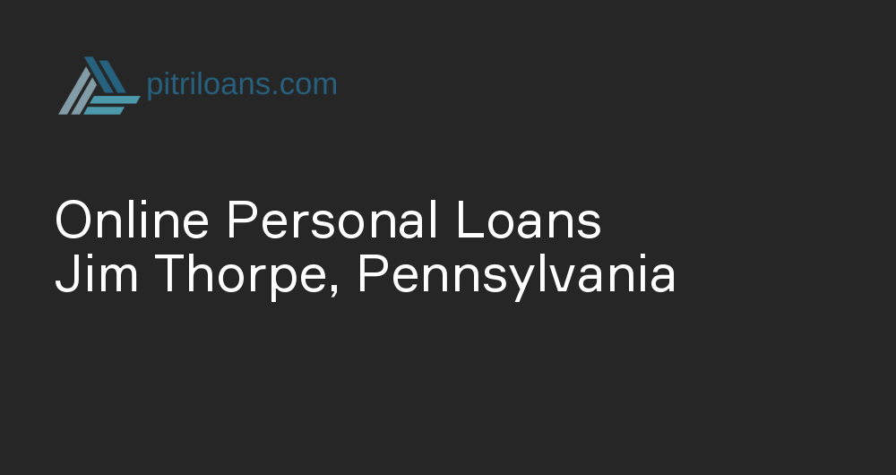 Online Personal Loans in Jim Thorpe, Pennsylvania