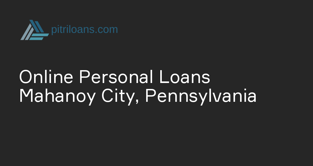 Online Personal Loans in Mahanoy City, Pennsylvania