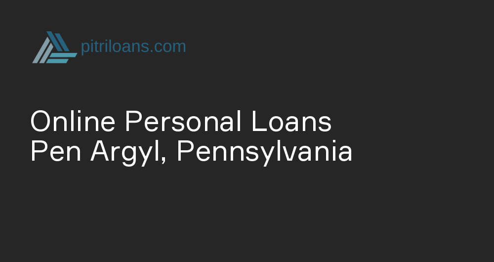 Online Personal Loans in Pen Argyl, Pennsylvania