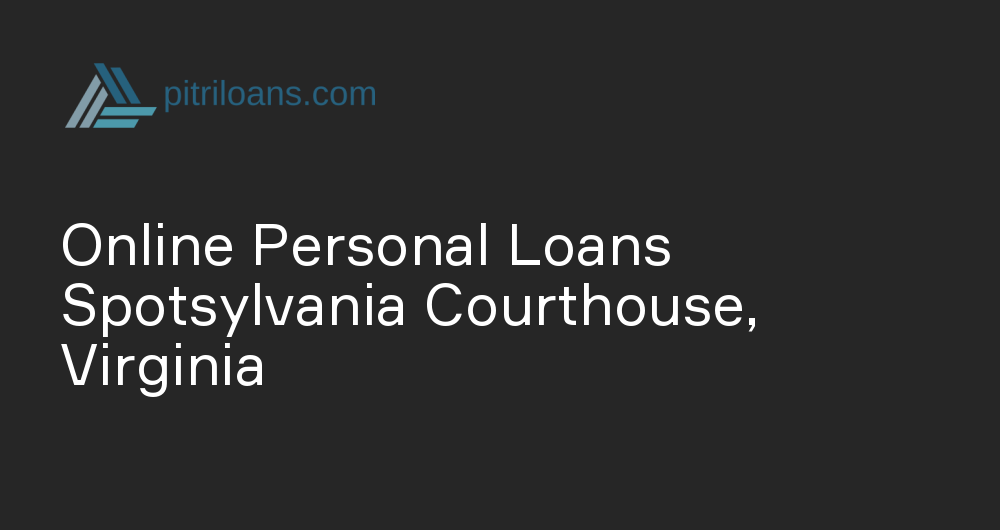 Online Personal Loans in Spotsylvania Courthouse, Virginia