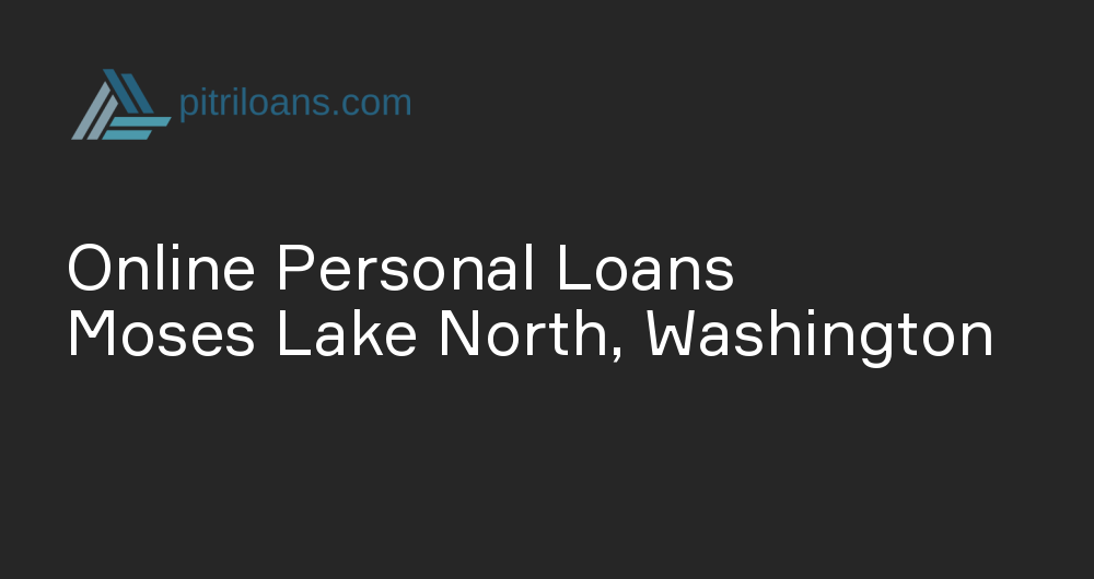 Online Personal Loans in Moses Lake North, Washington