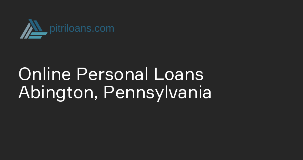Online Personal Loans in Abington, Pennsylvania