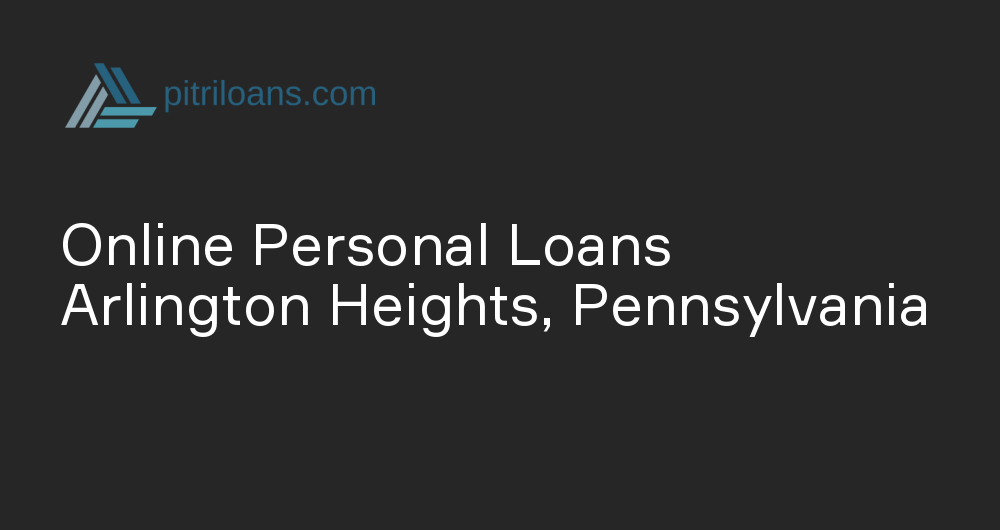 Online Personal Loans in Arlington Heights, Pennsylvania