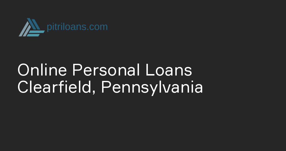 Online Personal Loans in Clearfield, Pennsylvania