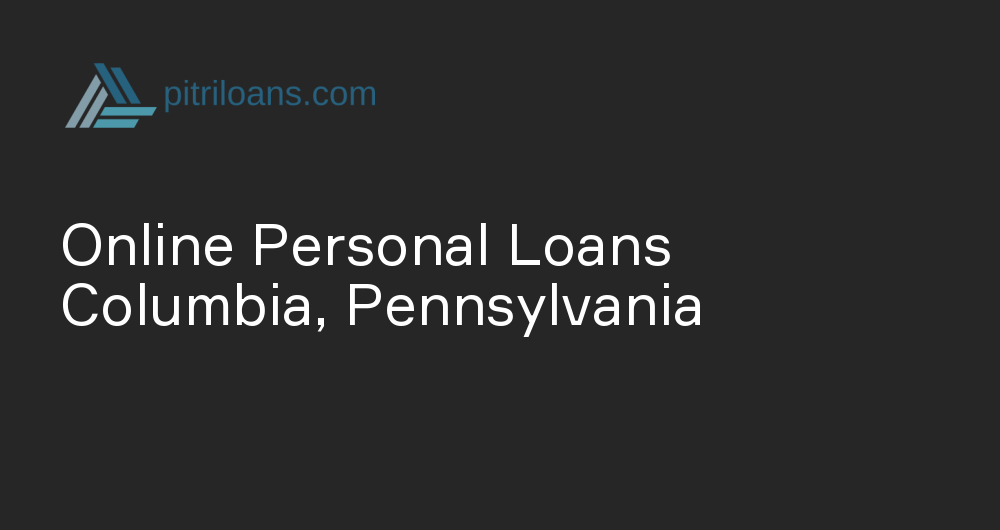 Online Personal Loans in Columbia, Pennsylvania