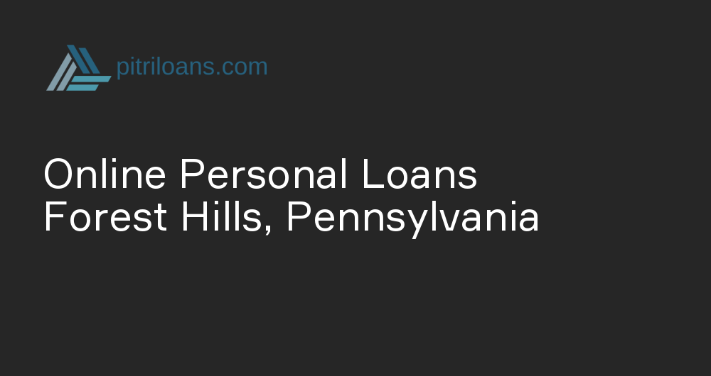 Online Personal Loans in Forest Hills, Pennsylvania