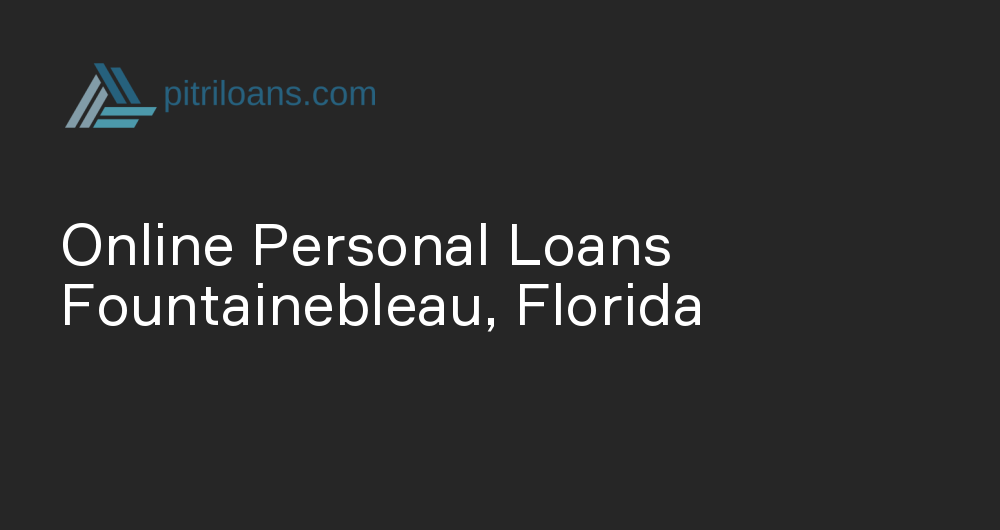 Online Personal Loans in Fountainebleau, Florida