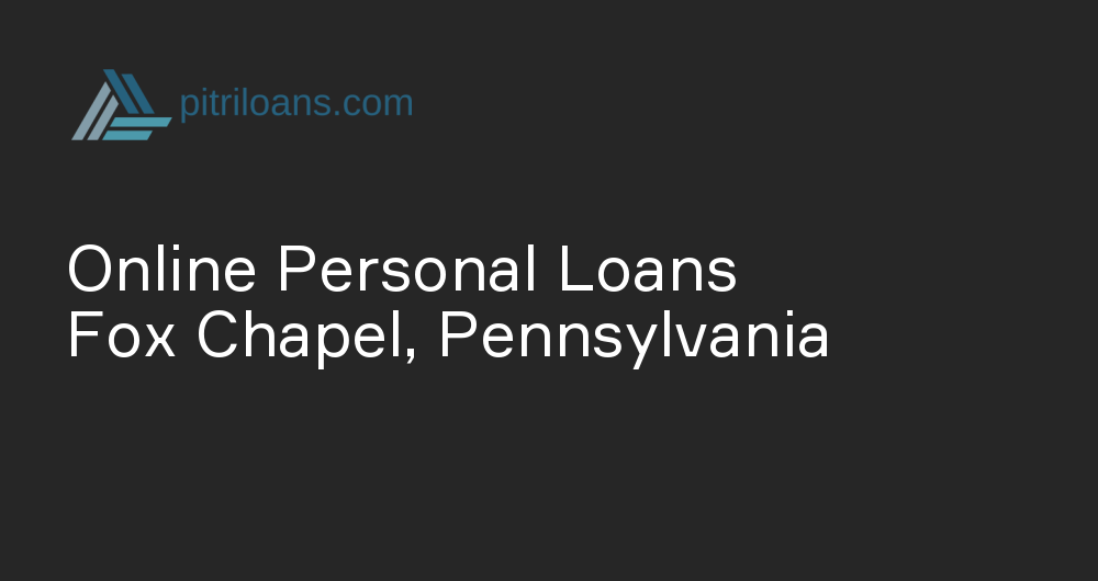 Online Personal Loans in Fox Chapel, Pennsylvania