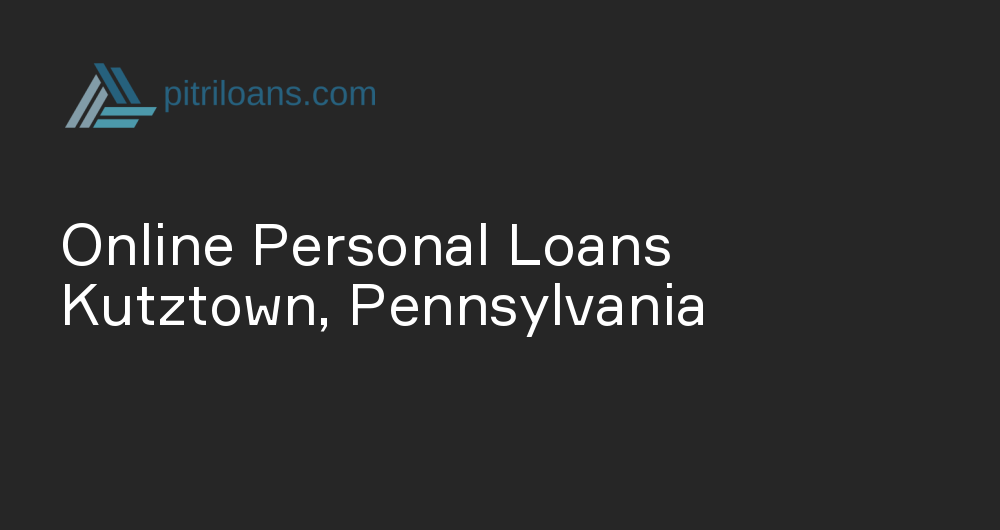 Online Personal Loans in Kutztown, Pennsylvania