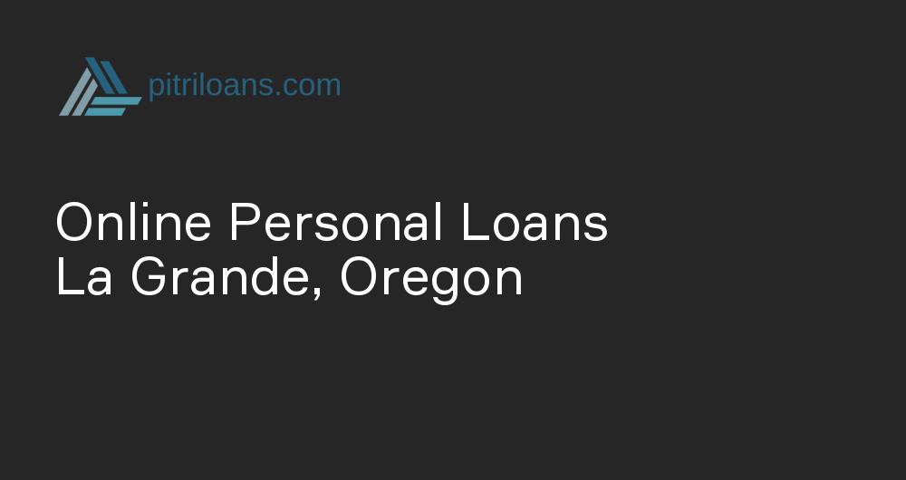 Online Personal Loans in La Grande, Oregon