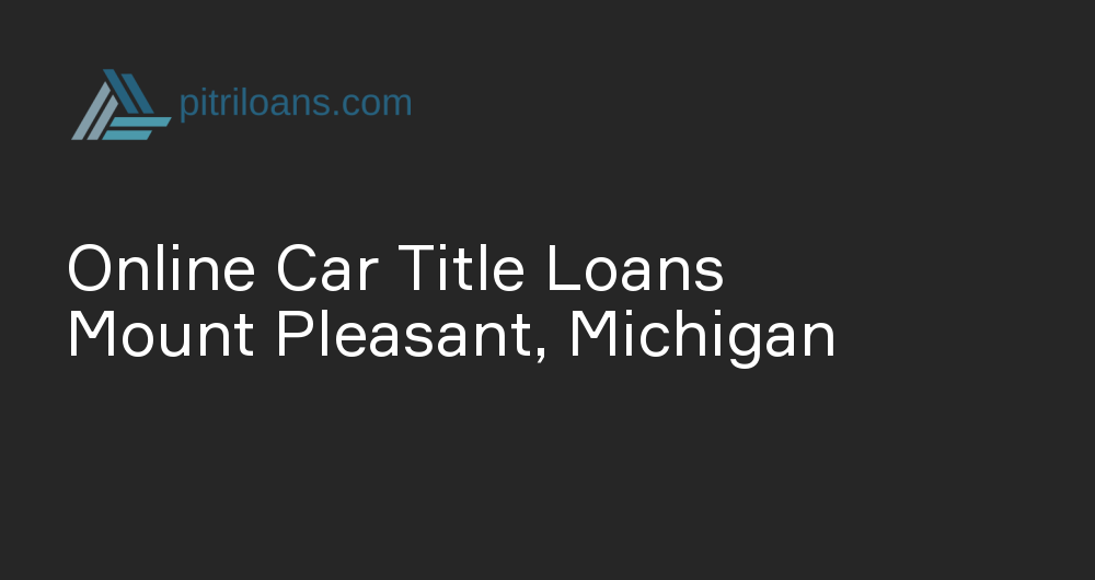 Online Car Title Loans in Mount Pleasant, Michigan