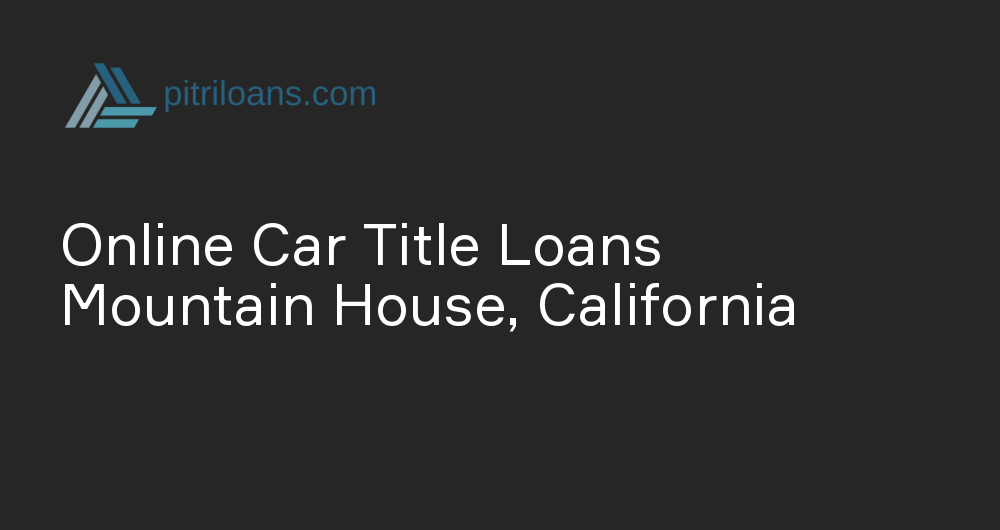 Online Car Title Loans in Mountain House, California