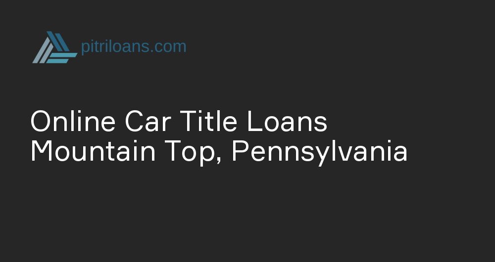 Online Car Title Loans in Mountain Top, Pennsylvania