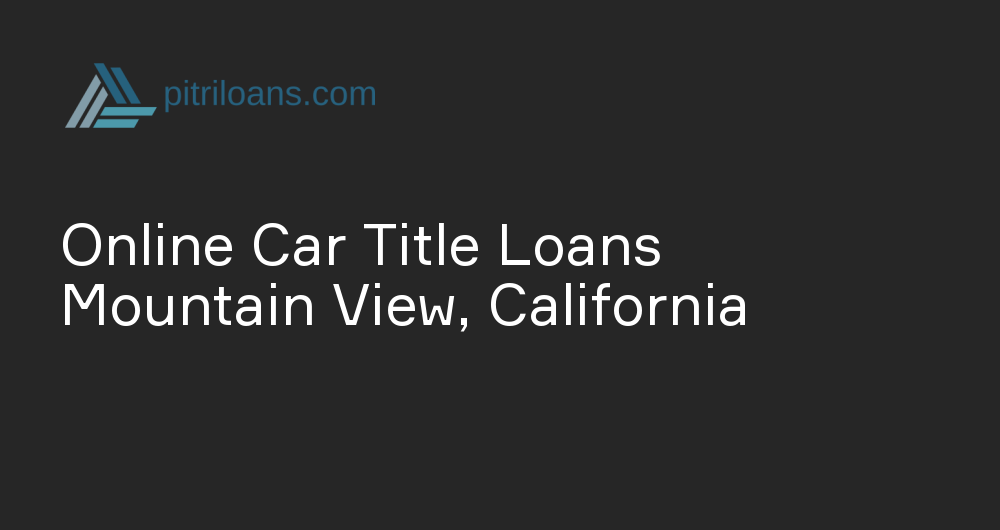 Online Car Title Loans in Mountain View, California