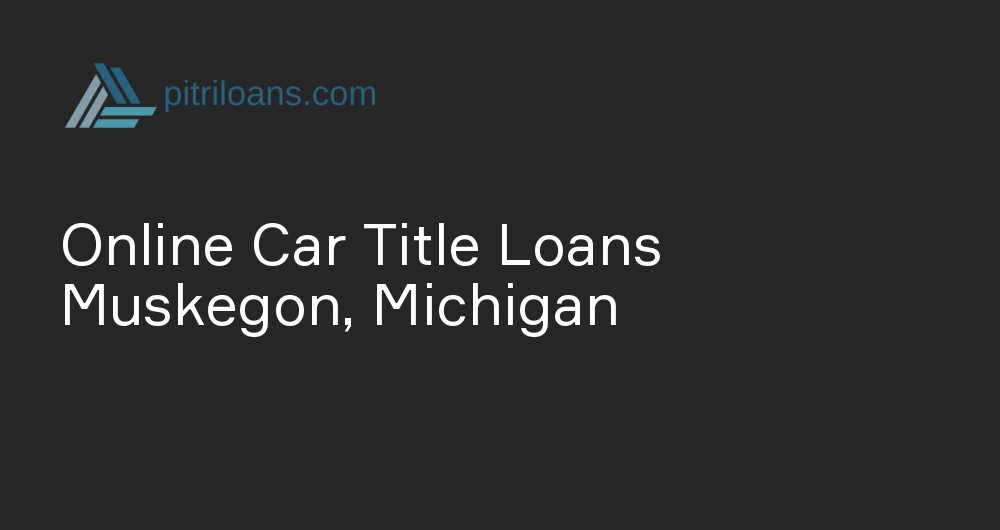 Online Car Title Loans in Muskegon, Michigan