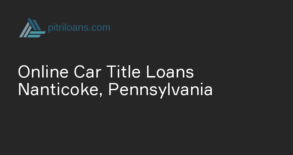 Online Car Title Loans in Nanticoke, Pennsylvania