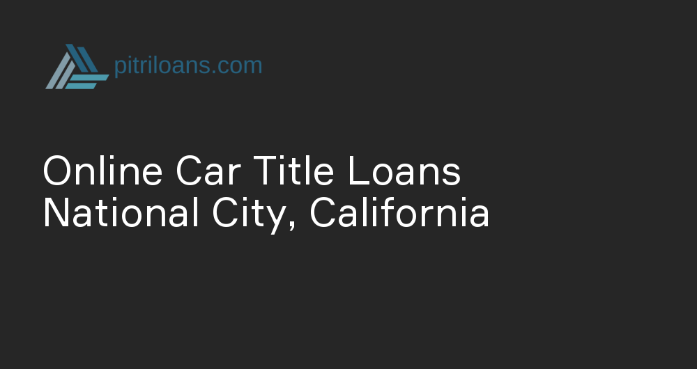 Online Car Title Loans in National City, California