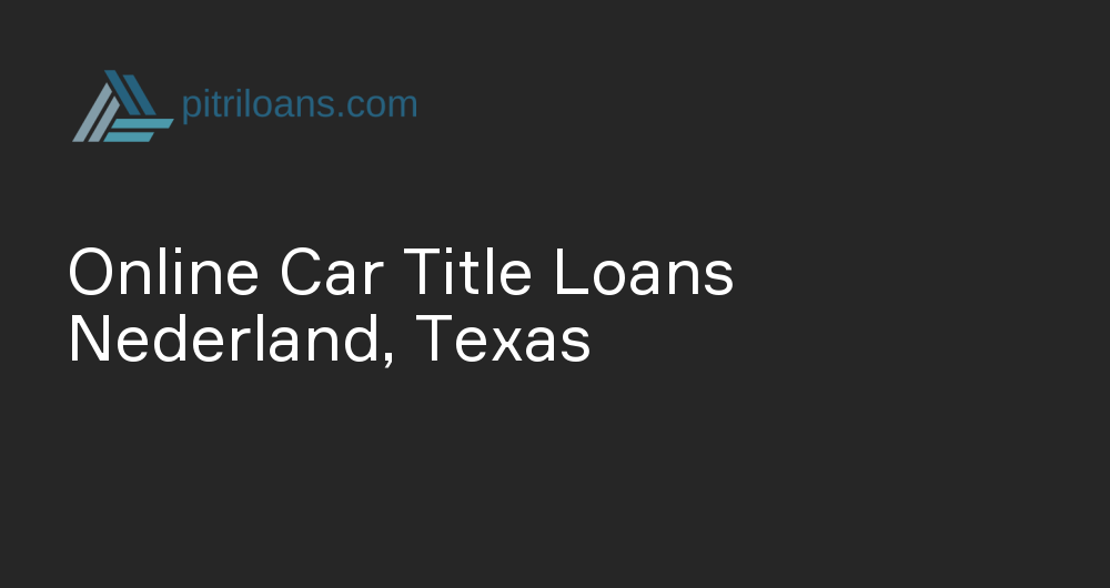 Online Car Title Loans in Nederland, Texas