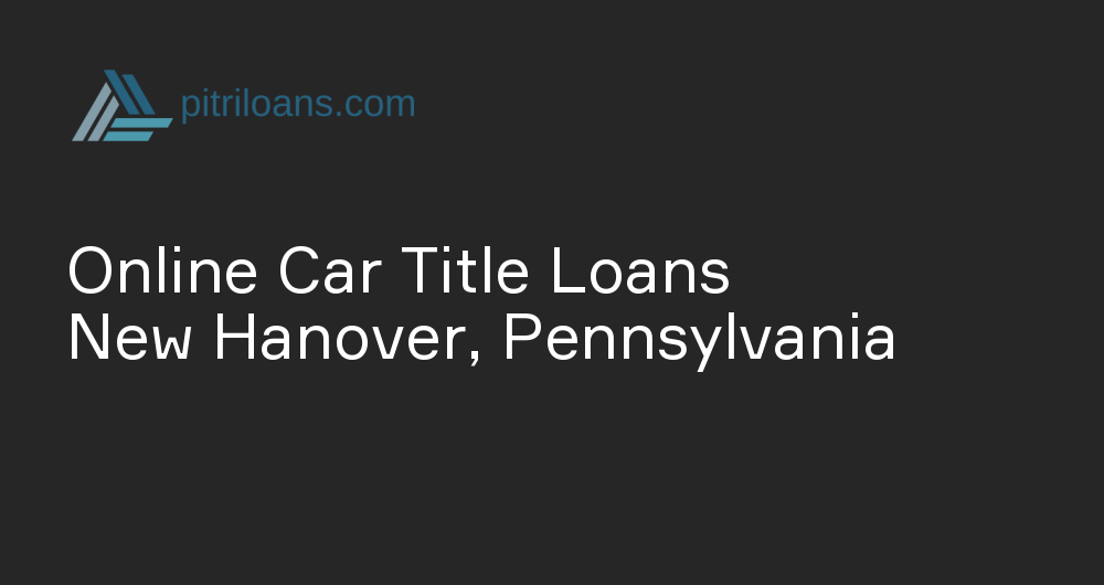 Online Car Title Loans in New Hanover, Pennsylvania