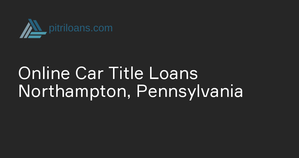 Online Car Title Loans in Northampton, Pennsylvania