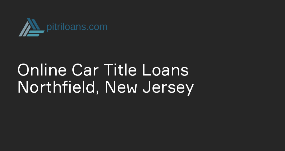 Online Car Title Loans in Northfield, New Jersey