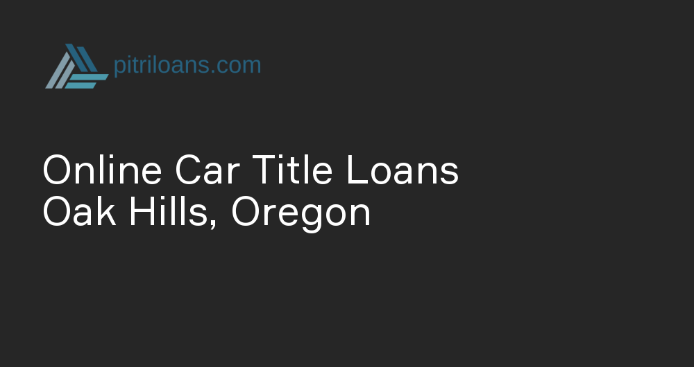 Online Car Title Loans in Oak Hills, Oregon