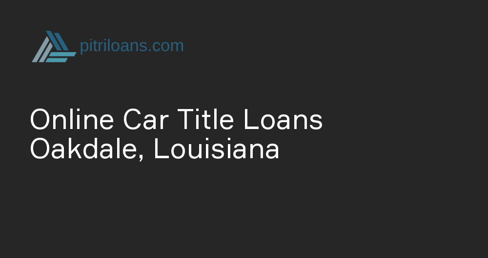 Online Car Title Loans in Oakdale, Louisiana