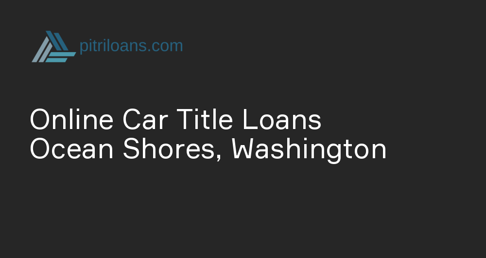 Online Car Title Loans in Ocean Shores, Washington