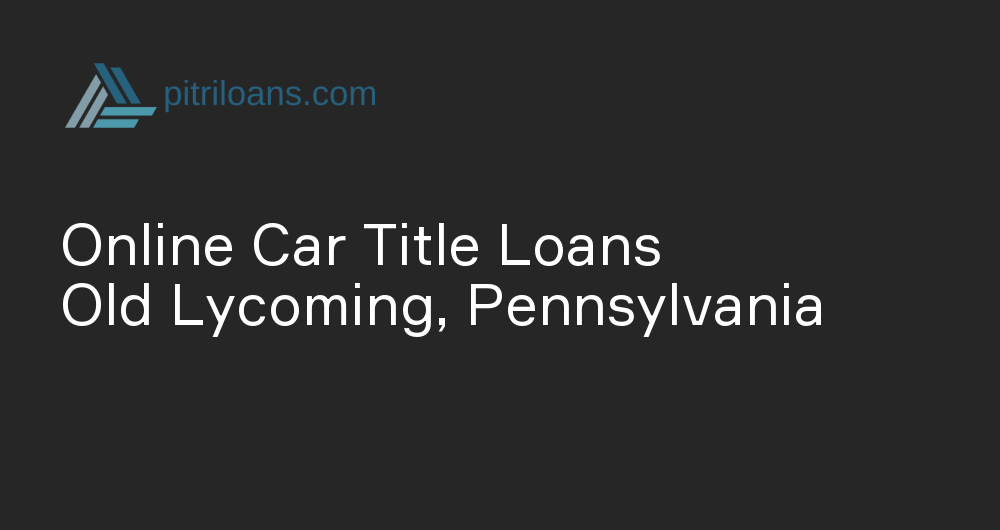 Online Car Title Loans in Old Lycoming, Pennsylvania