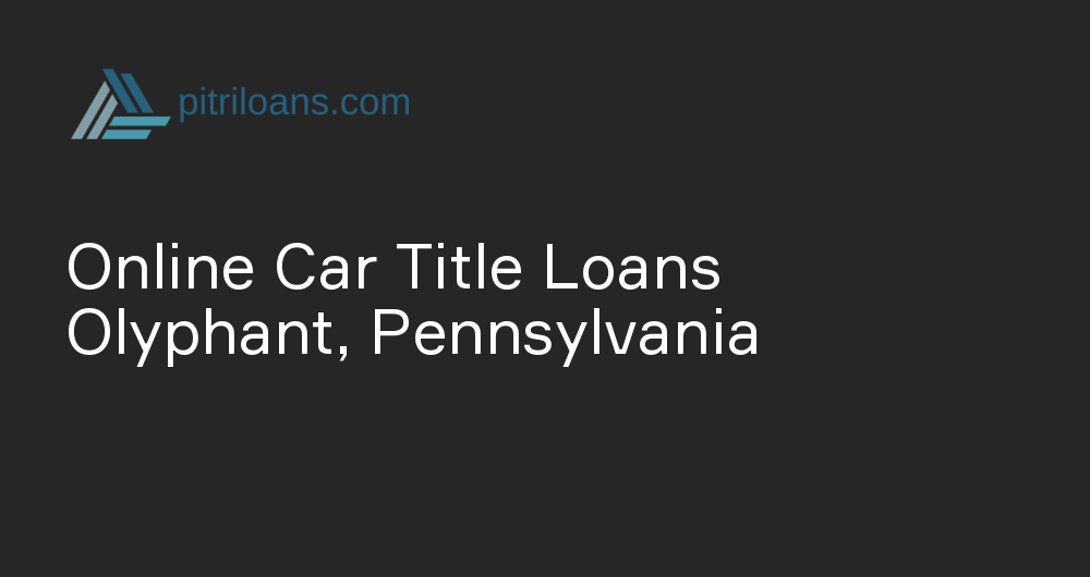 Online Car Title Loans in Olyphant, Pennsylvania