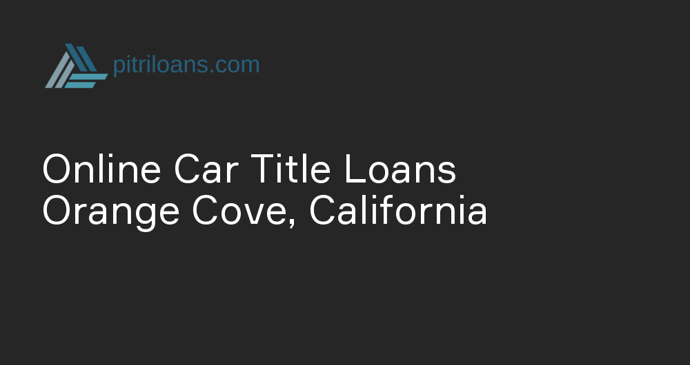 Online Car Title Loans in Orange Cove, California