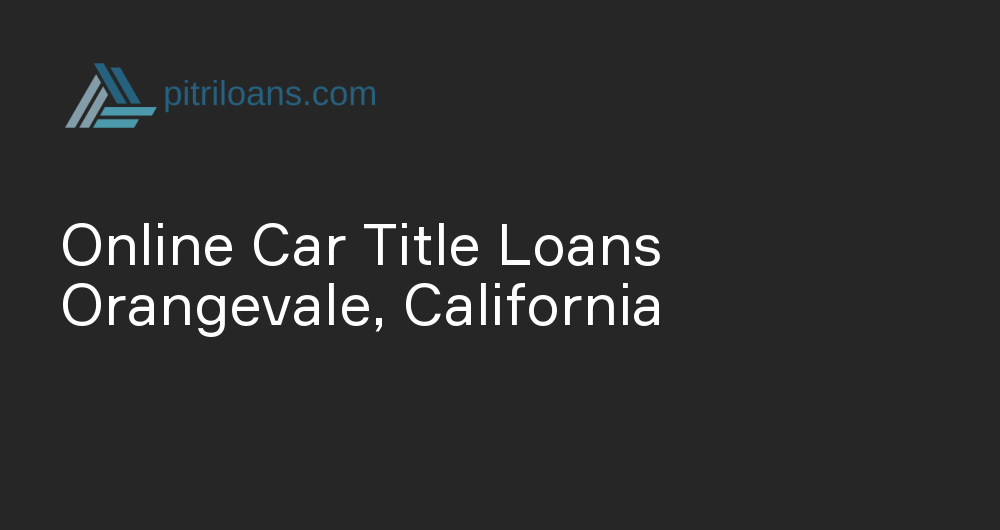 Online Car Title Loans in Orangevale, California